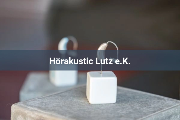 Hörakustic Lutz e.K. 1 Hörgeräteakustiker Hörakustic Lutz e.K.