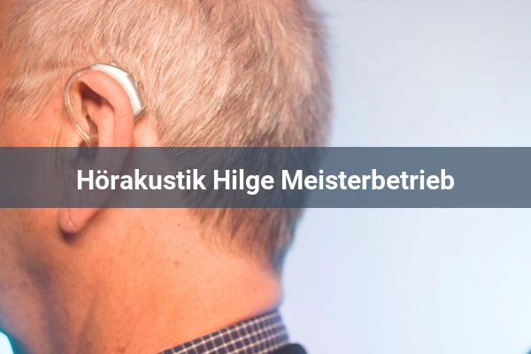 Hörakustik Hilge Meisterbetrieb 1 Hörgeräteakustiker Hörakustik Hilge Meisterbetrieb