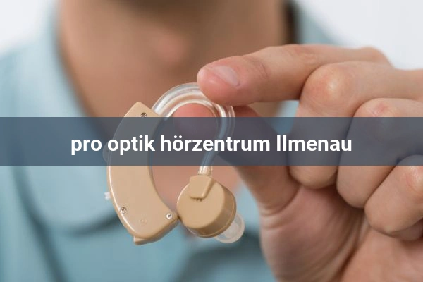 Hörgeräteakustiker pro optik hörzentrum Ilmenau